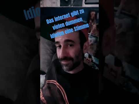 Das Internet gibt zu vielen dummen Idioten eine Stimme...